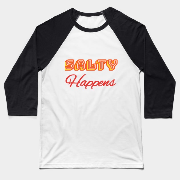 SALTY HAPPENS - FUNNY Baseball T-Shirt by Jled